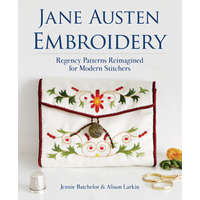  Jane Austen Embroidery: Regency Patterns Reimagined for Modern Stitchers – Jennie Batchelor,Alison Larkin