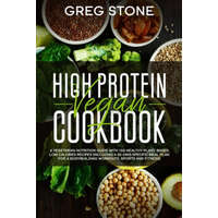  High Protein Vegan Cookbook: A Vegetarian Nutrition Guide With 100 Healthy Plant-Based, Low Calories Recipes (Including A 30- Days Specific Meal Pl – Greg Stone