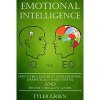  Emotional Intelligence: How To Be A Master Of Your Emotions, Dramatically Raise Your EQ And Become Brilliant Leader – Tyler Green