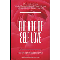 The Art of Self-Love: How to start loving yourself unconditionally, improve your self-esteem, and change your life! – Marybeth Crane
