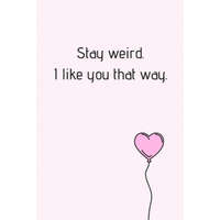 Stay Weird. I Like You That Way.: Beautiful Yournal With Hearted Pink Baloon Excellent For Valentine Day. Beautiful Surprise For Your Partner (Valenti – Wj Notebook