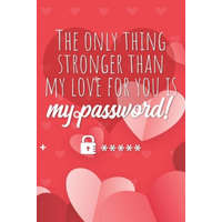 The only thing stronger than my love for you is my password!: Great alternative to Valentine's Day card ! Keep your website login credentials, softwar – Ashley's Handy Password Keeper Book