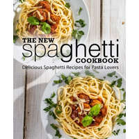  The New Spaghetti Cookbook: Delicious Spaghetti Recipes for Pasta Lovers (2nd Edition) – Booksumo Press