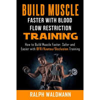  BLOOD FLOW RESTRICTION TRAINING (BFR) - Build Muscle Fast/Safe: The Complete Practical Guide on Blood Flow Restriction/BFR/Kaatsu/Occlusion Training a – Ralph Waldmann