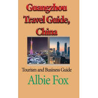 Guangzhou Travel Guide, China: Tourism and Business Guide – Albie Fox