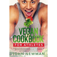  Vegan Cookbook for Athletes: 99 delicious no meat and vegan high protein recipes plant-based diet plans for athletes and bodybuilder to gain streng – John Newman