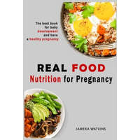  Real food nutrition for pregnancy: The best book for baby development and have a healthy pregnancy – Jameka Watkins