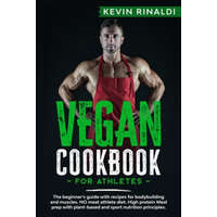  Vegan Cookbook for Athletes: The beginner's guide with recipes for bodybuilding and muscles. NO meat athlete diet. High protein Meal prep with plan – Kevin Rinaldi