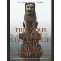  The Indus Valley Civilization and Maurya Empire: The History and Legacy of Ancient India's Most Influential Powers – Charles River Editors