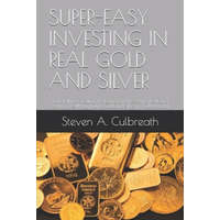 Super-Easy Investing in Real Gold and Silver: Your Path to Creating, Protecting and Preserving Real and Lasting Wealth by Putting Gold and Silver in Y – Steven a. Culbreath