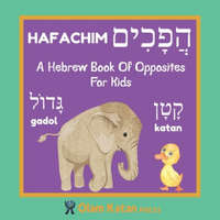  A Hebrew Book Of Opposites For Kids: Hafachim: Language Learning Book Gift For Bilingual Children, Toddlers & Babies Ages 2 - 4 – Olam Katan Press