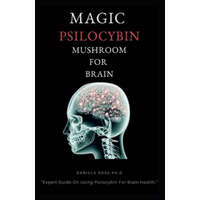  Magic Psilocybin Mushroom for Brain: Profound Guide on Psilocybin Mushroom and the Easy and Safe Way to Use For Brain – Daniels Ross Ph. D.