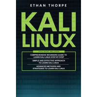  Kali Linux: 3 in 1: Beginners Guide+ Simple and Effective Strategies+ Advance Method and Strategies to learn Kali Linux – Ethan Thorpe