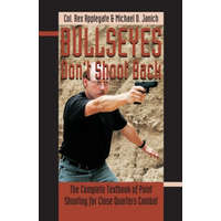  Bullseyes Don't Shoot Back: The Complete Textbook of Point Shooting for Close Quarters Combat – Rex Applegate,Michael Dwayne Janich