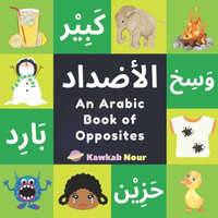 An Arabic Book Of Opposites: Language Book For Children, Toddlers & Kids Ages 2 - 4: Great Fun Gift For Bilingual Parents, Arab Neighbors & Baby Sh – Kawkabnour Press