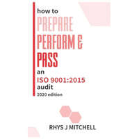 How to Prepare, Perform, and Pass an ISO 9001: 2015 Audit: 2020 Edition – Rhys J. Mitchell