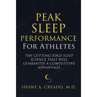  Peak Sleep Performance for Athletes: The Cutting-edge Sleep Science That Will Guarantee a Competitive Advantage – Shane a. Creado M. D.