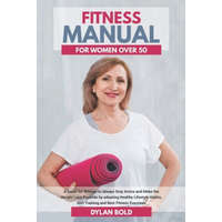  Fitness Manual for Women Over 50: A Guide for Women to Always Stay Active and Make the Weight Loss possible by adopting Healthy Lifestyle Habits, Soft – Dylan Bold