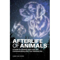 Afterlife of Animals: A Guide to Healing from Loss and Communicating with Your Beloved Pet