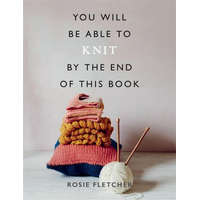  You Will Be Able to Knit by the End of This Book – Rosie Fletcher