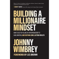 Building a Millionaire Mindset: How to Use the Pillars of Entrepreneurship to Gain, Maintain, and Sustain Long-Lasting Wealth