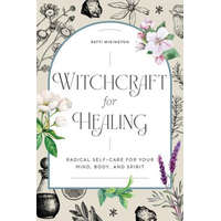  Witchcraft for Healing: Radical Self-Care for Your Mind, Body, and Spirit