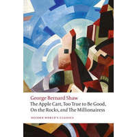 Apple Cart, Too True to Be Good, On the Rocks, and The Millionairess – GEORGE BERNARD SHAW