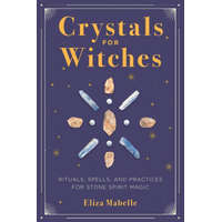  Crystals for Witches: Rituals, Spells, and Practices for Stone Spirit Magic