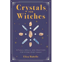 Crystals for Witches: Rituals, Spells, and Practices for Stone Spirit Magic