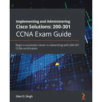 Implementing and Administering Cisco Solutions: 200-301 CCNA Exam Guide – Glen D. Singh