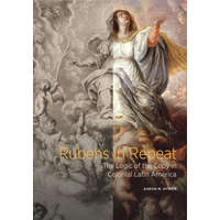  Rubens in Repeat - The Logic of the Copy in Colonial Latin America – Aaron M. Hyman