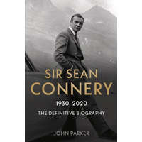  Sir Sean Connery - The Definitive Biography: 1930 - 2020 – John Parker