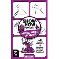 Show-How Guides: Drawing Magical Creatures: The 7 Essential Techniques & 15 Fantastical Creatures Everyone Should Know! – Keith Zulawnik
