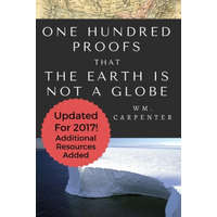  100 Proofs That Earth Is Not A Globe: 2017 Updated Edition – William Wm Carpenter