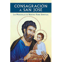  Consagracion a San Jose: Las Maravillas de Nuestro Padre Espiritual