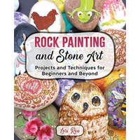  Rock Painting and Stone Art - Projects and Techniques for Beginners and Beyond