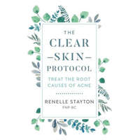  The Clear Skin Protocol: Treat the Root Causes of Acne