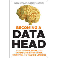 Becoming a Data Head - How to Think, Speak, and Understand Data Science, Statistics, and Machine Learning – Alex J. Gutman,Jordan Goldmeier