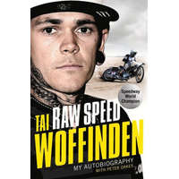 Raw Speed - The Autobiography of the Three-Times World Speedway Champion – Tai Woffinden