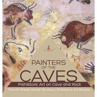  Painters of the Caves Prehistoric Art on Cave and Rock Fourth Grade Social Studies Children's Art Books – Baby Professor