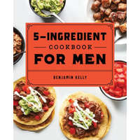  The 5-Ingredient Cookbook for Men: 115 Recipes for Men with Big Appetites and Little Time