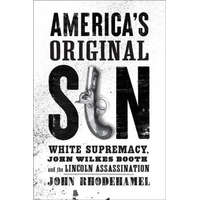  America's Original Sin: White Supremacy, John Wilkes Booth, and the Lincoln Assassination