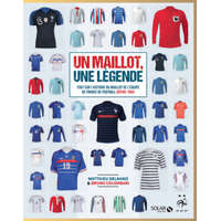  Un maillot, une légende - Tout sur l'histoire du maillot de l'équipe de France de Football depuis 19 – Matthieu Delahais,Bruno Colombari