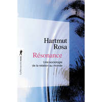  Résonance - Une sociologie de la relation au mode – Hartmut Rosa