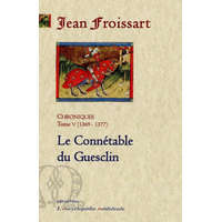  CHRONIQUES DE FROISSART. T5 (1369-1377) Le Connétable Du Guesclin. – Jean