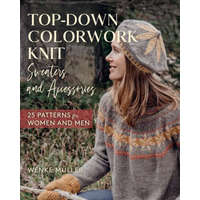  Top-Down Colorwork Knit Sweaters and Accessories: 25 Patterns for Women and Men