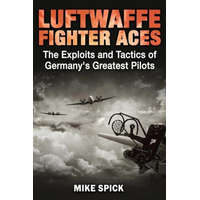  Luftwaffe Fighter Aces: The Exploits and Tactics of Germany's Greatest Pilots