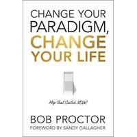 Change Your Paradigm, Change Your Life – Bob Proctor