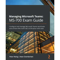  Managing Microsoft Teams: MS-700 Exam Guide – Peter Rising,Nate Chamberlain