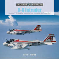  A-6 Intruder: Grumman's All-Weather Interdictor from Vietnam to the Persian Gulf – David F. Brown